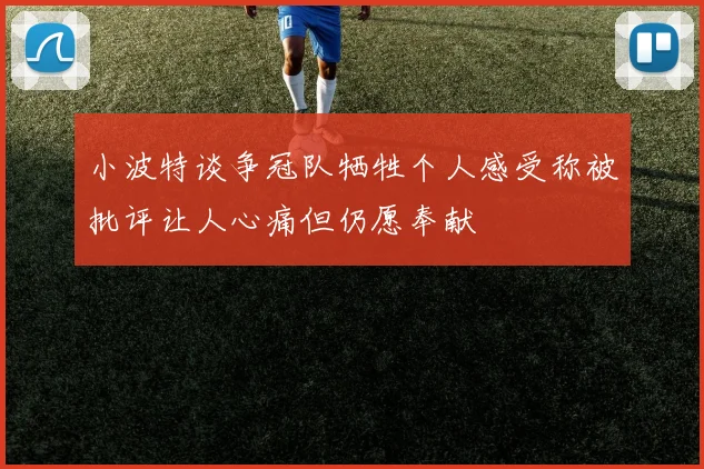 小波特谈争冠队牺牲个人感受称被批评让人心痛但仍愿奉献
