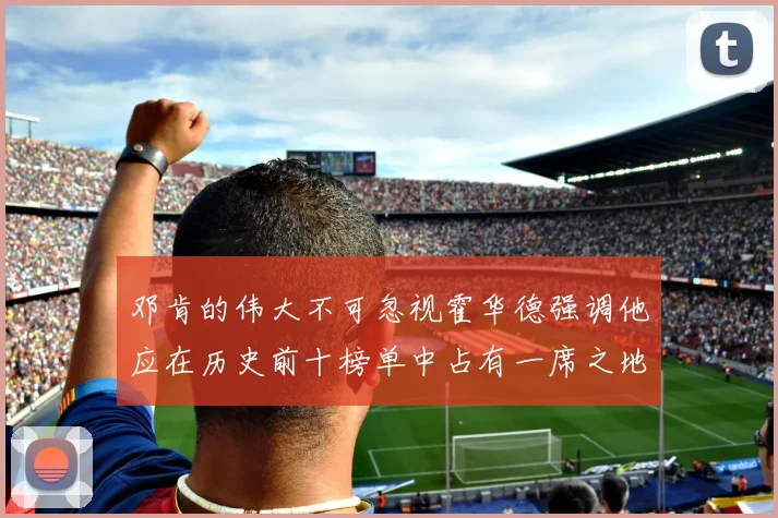邓肯的伟大不可忽视霍华德强调他应在历史前十榜单中占有一席之地